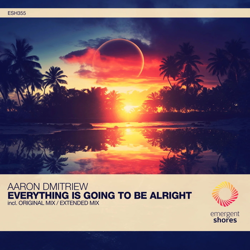 Aaron Dmitriew - Everything Is Going to Be Alright [ESH355]